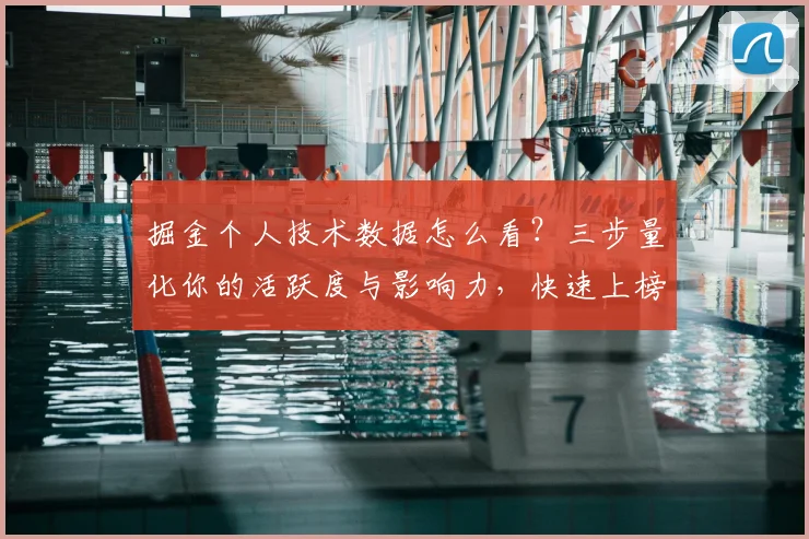 掘金个人技术数据怎么看？三步量化你的活跃度与影响力，快速上榜